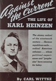 Against the Current: The Life of Karl Heinzen (Carl Wittke)