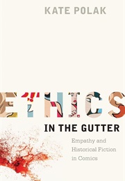 Ethics in the Gutter: Empathy and Historical Fiction in Comics (Kate Polak)