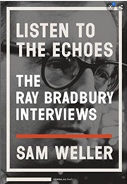 Listen to the Echoes: The Ray Bradbury Interviews (Ray Bradbury  and Sam Weller)