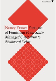 Fortunes of Feminism: From State-Managed Capitalism to Neoliberal Crisis (Nancy Fraser)