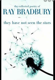 They Have Not Seen the Stars: The Collected Poems of Ray Bradbury (Ray Bradbury)