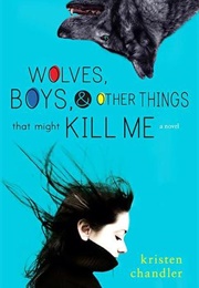 Wolves, Boys, and Other Things That Might Kill Me (Kristen Chandler)