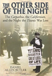 The Other Side of the Night: The Carpathia, the Californian and the Night the Titanic Was Lost (Daniel Allen Butler)