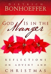 God Is in the Manger (Dietrich Bonhoeffer)