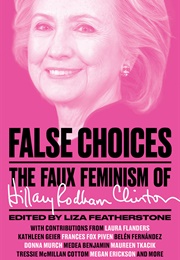 False Choices: The Faux Feminism of Hillary Rodham Clinton (Liza Featherstone (Editor))