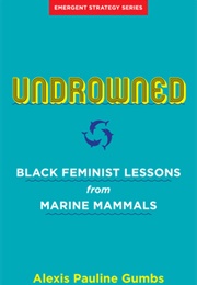 Undrowned: Black Feminist Lessons From Marine Mammals (Alexis Pauline Gumbs)