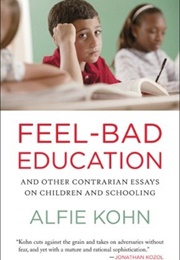 Feel-Bad Education: And Other Contrarian Essays (Alfie Kohn)