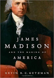 James Madison and the Making of America (Gutzman)