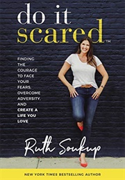 Do It Scared: Finding the Courage to Face Your Fears, Overcome Adversity, and Create a Life You Love (Ruth Soukup)