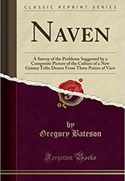 Naven. a Survey of the Problems Suggested by a Composite Picture of the Culture of a New Guinea Trib (Gregory Bateson)