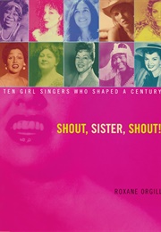 Shout, Sister, Shout!: Ten Girl Singers Who Shaped a Century (Roxane Orgill)