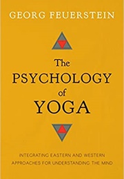 The Psychology of Yoga: Integrating Eastern and Western Approaches for Understanding the Mind (Georg Feuerstein)