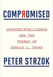 Compromised: Counterintelligence and the Threat of Donald J. Trump (Peter Strzok)