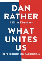 What Unites Us: Reflections on Patriotism (Dan Rather)