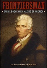 Frontiersman: Daniel Boone and the Making of America (Meredith Mason Brown)