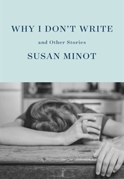 Why I Don&#39;t Write and Other Stories (Susan Minot)