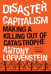 Disaster Capitalism: Making a Killing Out of Catastrophe (Antony Loewenstein)