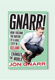 Gnarr! How I Became the Mayor of a Large City in Iceland and Changed the World (Jón Gnarr)