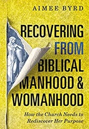 Recovering From Biblical Manhood and Womanhood (Aimee Byrd)