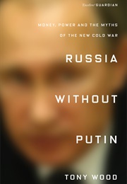 Russia Without Putin: Money, Power and the Myths of the New Cold War (Tony Wood)