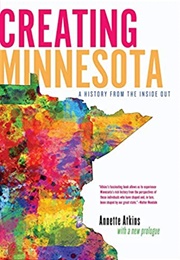 Creating Minnesota: A History From the Inside Out (Annette Atkins)