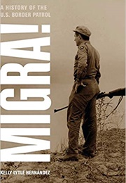 Migra!: A History of the Border Patrol (Kelly Lytle Hernandez)