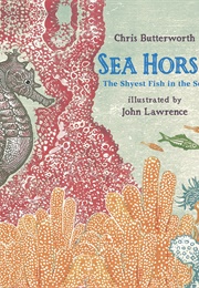 Sea Horse: The Shyest Fish in the Sea (Chris Butterworth)