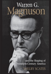 Warren G. Magnuson and the Shaping of Twentieth-Century America (Shelby Scates)