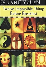 Twelve Impossible Things Before Breakfast (Jane Yolen)