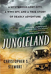 Jungleland: A Mysterious Lost City, a WWII Spy, and a True Story of Deadly Adventure (Christopher S. Stewart)