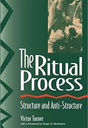 The Ritual Process: Structure and Antistructure (Victor Turner)