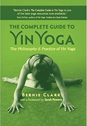 Complete Guide to Yin Yoga (Bernie Clark)