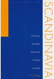 A History of Scandinavia: Norway, Sweden, Denmark, Finland, and Iceland (T.K. Derry)