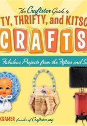 The Craftster Guide to Nifty, Thrifty, and Kitschy Crafts (Leah Kramer)