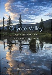 Coyote Valley: Deep History in the High Rockies (Thomas G. Andrews)