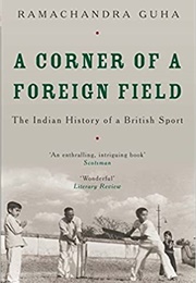 A Corner of a Foreign Field: The Indian History of a British Sport (Ramachandra Guha)