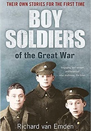 Boy Soldiers of the Great War: Their Own Stories for the First Time (Richard Van Emden)