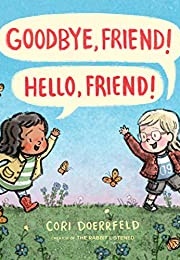 Goodbye, Friend! Hello, Friend! (Cori Doerrfeld)