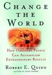 Change the World: How Ordinary People Can Accomplish Extraordinary Things (Robert E. Quinn)