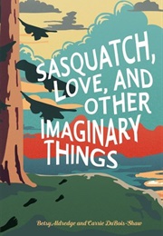 Sasquatch, Love, and Other Imaginary Things (Betsy Aldredge)