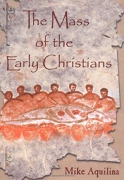 The Mass of the Early Christians (Mike Aquilina)