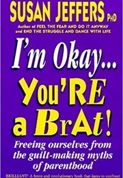 I&#39;m Okay, You&#39;re a Brat! (Susan Jeffers)