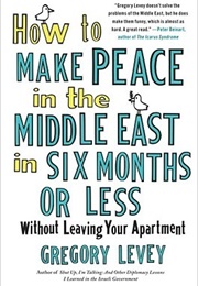 How to Make Peace in the Middle East in Six Months or Less (Gregory Levey)