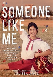 Someone Like Me: How One Undocumented Girl Fought for Her American Dream (Julissa Arce)