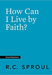 How Can I Live by Faith (Sproul, R.C.)