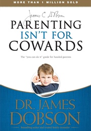 Parenting Isn&#39;t for Cowards (Dr Dobson)