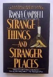 Strange Things and Stranger Places (Ramsey Campbell)