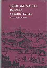 Crime and Society in Early Modern Seville (Mary Elizabeth Perry)