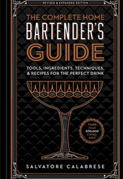 The Complete Home Bartender&#39;s Guide: Tools, Ingredients, Techniques... (Salvatore Calabrese)