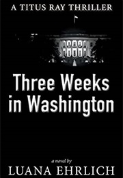 Three Weeks in Washington (Luana Ehrlich)